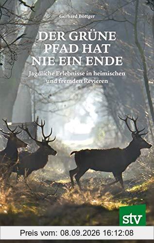 Der grüne Pfad hat nie ein Ende: Jagdliche Erlebnisse in heimischen und fremden Revieren