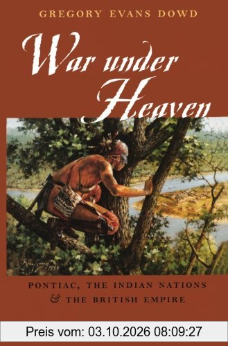 War Under Heaven: Pontiac, the Indian Nations, & the British Empire: Pontiac, the Indian Nations and the British Empire