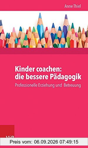 Kinder coachen: die bessere Pädagogik. Professionelle Erziehung und Betreuung