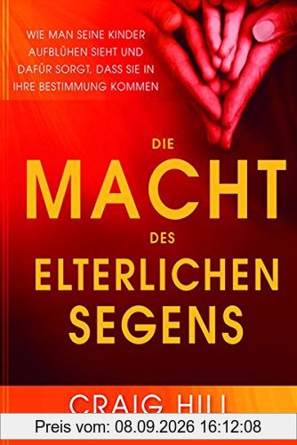 Die Macht des elterlichen Segens: Wie man seine Kinder aufblühen sieht und dafür sorgt, dass sie in ihre Bestimmung kommen
