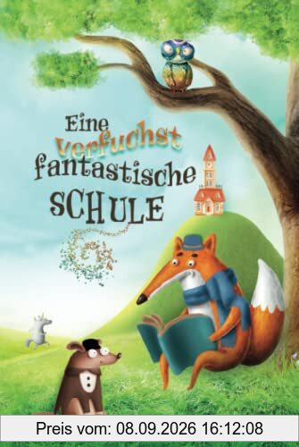 Eine verfuchst fantastische Schule: Ein einzigartiges, inspirierendes Kinderbuch über Freundschaft, Zusammenhalt, Mut und Selbstvertrauen für Mädchen ... Ideal als Vorlesebuch oder Erstlesebuch.