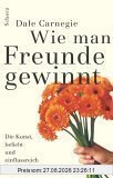 Wie man Freunde gewinnt: Die Kunst, beliebt und einflussreich zu werden: Die Kunst, beliebt und einflußreich zu werden