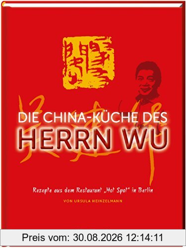 Die China-Küche des Herrn Wu: Rezepte aus dem Hot Spot Berlin