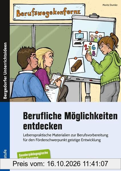 Berufliche Möglichkeiten entdecken: Lebenspraktische Materialien zur Berufsvorbereitun g für den Förderschwerpunkt geistige Entwicklung …