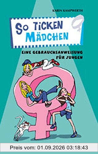 So ticken Mädchen: Eine Gebrauchsanweisung für Jungen (Heiße Tipps & coole Tricks)
