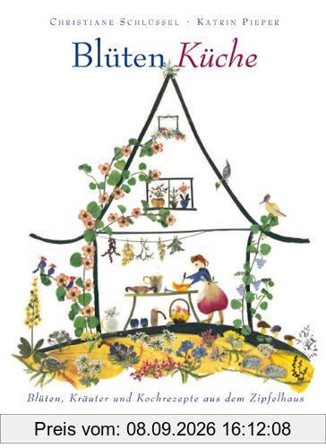 Blüten-Küche: Blüten - Kräuter - Kochrezepte aus dem Zipfelhaus