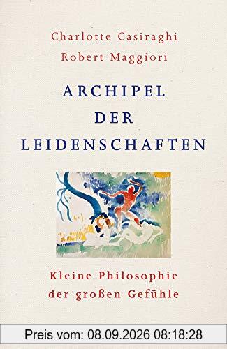 Archipel der Leidenschaften: Kleine Philosophie der großen Gefühle