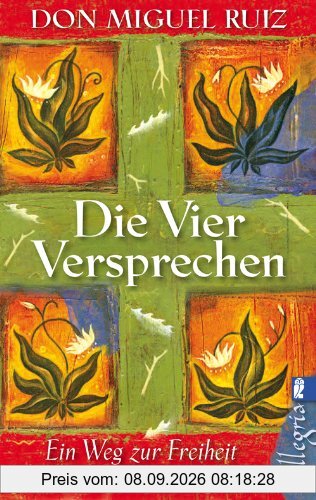 Die vier Versprechen: Ein Weg zur Freiheit und Würde: Ein Weisheitsbuch der Tolteken