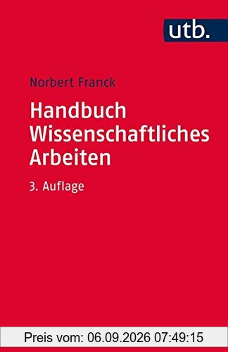 Handbuch Wissenschaftliches Arbeiten: Was man für ein erfolgreiches Studium wissen und können muss