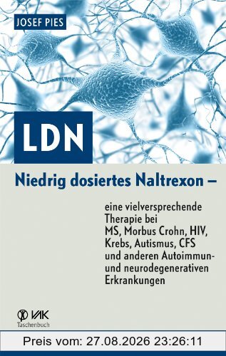 LDN: Niedrig dosiertes Naltrexon - eine vielversprechende Therapie bei MS, Morbus Crohn, HIV, Krebs, Autismus, CFS und anderen Autoimmun- und neurodegenerativen Erkrankungen