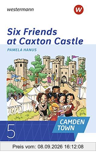 Camden Town - Allgemeine Ausgabe 2020 für Gymnasien: Pamela Hanus, Six Friends at Caxton Castle: Lektüre Klasse 5: Allgemeine Ausgabe für Gymnasien ... - Allgemeine Ausgabe 2020 für Gymnasien)