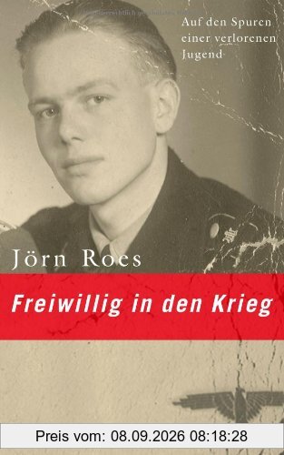 Freiwillig in den Krieg. Auf den Spuren einer verlorenen Jugend