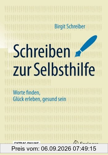 Schreiben zur Selbsthilfe: Worte finden, Glück erleben, gesund sein