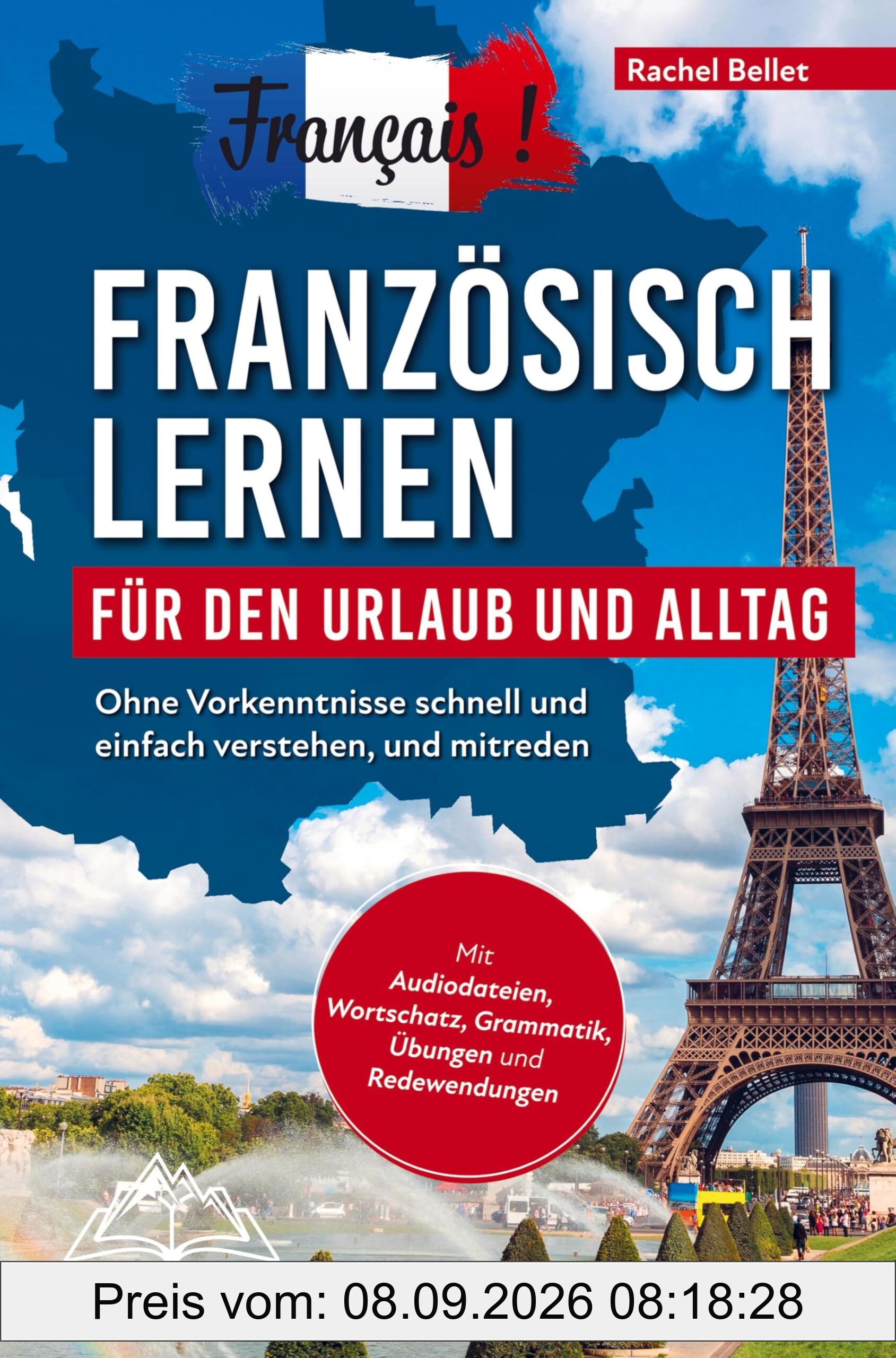 Français! Französisch lernen für den Urlaub und Alltag: Ohne Vorkenntnisse schnell und einfach verstehen und mitreden - mit Audio, Wortschatz, Grammat