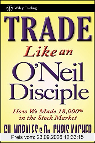 Trade Like an O'Neil Disciple: How We Made 18,000% in the Stock Market (Wiley Trading)