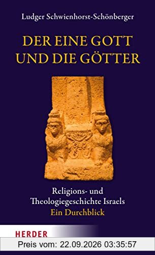Der eine Gott und die Götter: Religions- und Theologiegeschichte Israels - ein Durchblick