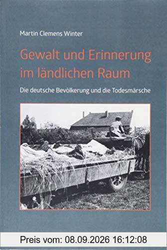 Gewalt und Erinnerung im ländlichen Raum: Die deutsche Bevölkerung und die Todesmärsche