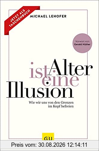 Alter ist eine Illusion: Wie wir uns von den Grenzen im Kopf befreien (GU Mind & Soul Einzeltitel)