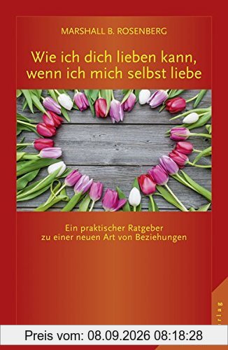 Wie ich dich lieben kann, wenn ich mich selbst liebe: Ein praktischer Ratgeber zu einer neuen Art von Beziehungen