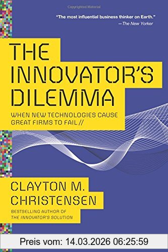 Christensen, Clayton M. The Innovators Dilemma, When New Technologies Cause Great Firms To Fail (Management Of Innovation And Change)