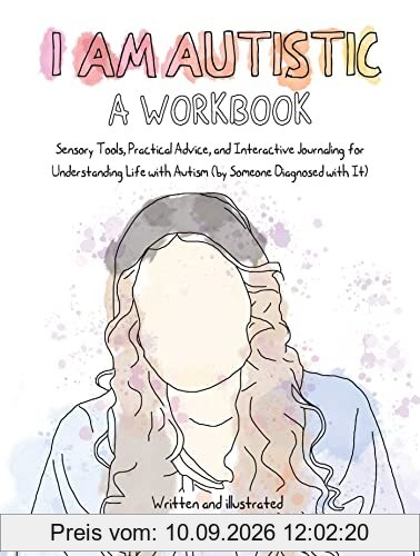 I Am Autistic: Sensory Tools, Practical Advice, and Interactive Journaling for Understanding Life With Autism by Someone Diagnosed With It
