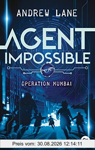 AGENT IMPOSSIBLE - Operation Mumbai: Start der actionreichen Reihe von Young-Sherlock-Holmes-Autor Andrew Lane (Die AGENT IMPOSSIBLE-Reihe, Band 1)
