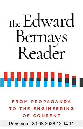 The Edward Bernays Reader: From Propaganda to the Engineering of Consent