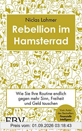 Rebellion im Hamsterrad: Wie Sie Ihre Routine endlich gegen mehr Sinn, Freiheit und Geld tauschen