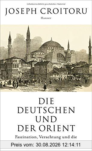 Die Deutschen und der Orient: Faszination, Verachtung und die Widersprüche der Aufklärung