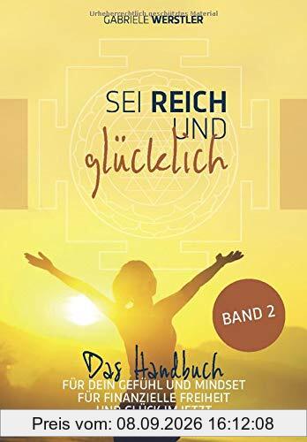 Sei reich und glücklich Band 2: Das Handbuch für Dein Gefühl und Mindset für finanzielle Freiheit und Glück im Jetzt