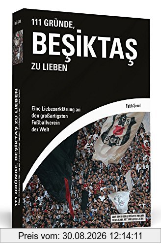 111 Gründe, Beşiktaş zu lieben: Eine Liebeserklärung an den großartigsten Fußballverein der Welt