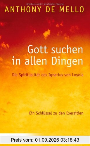 Gott suchen in allen Dingen: Die Spiritualität des Ignatius von Loyola. Ein Schlüssel zu den Exerzitien