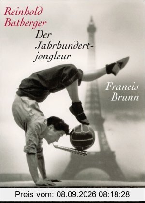 Der Jahrhundertjongleur Francis Brunn: Ein Portrait