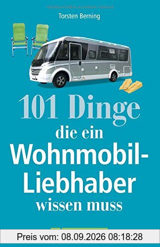 Wohnmobil Lesebuch: 101 Dinge, die ein Wohnmobil-Liebhaber wissen muss. Tipps und Tricks rund um das mobile Reisen. Informatives und Kurioses aus dem Wohnmobil. Camperwissen komplett!
