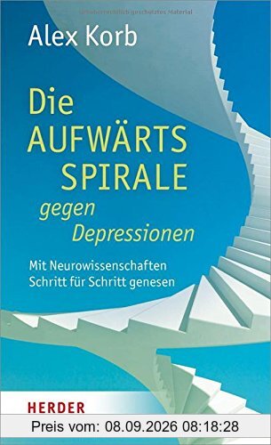 Die Aufwärtsspirale gegen Depressionen: Mit Neurowissenschaften Schritt für Schritt genesen