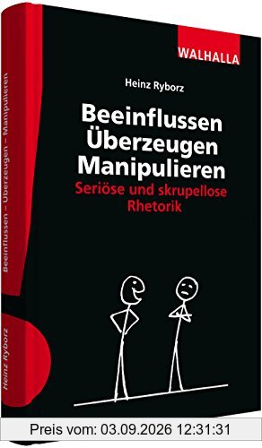 Beeinflussen - Überzeugen - Manipulieren: Seriöse und skrupellose Rhetorik