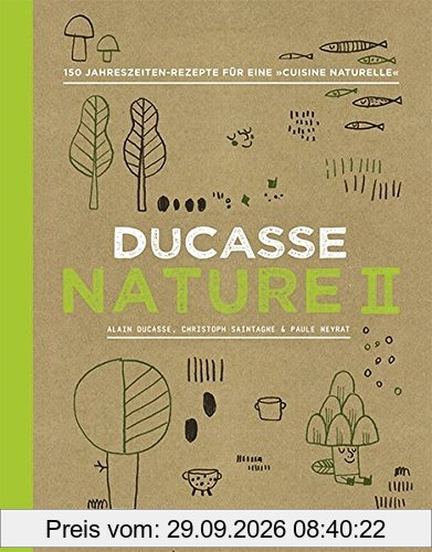 Ducasse Nature II: 150 Jahreszeiten-Rezepte für eine „Cuisine Naturelle“
