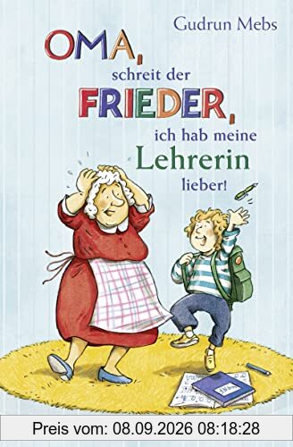 »Oma«, schreit der Frieder, »ich hab meine Lehrerin lieber!« (Oma und Frieder, Band 6)
