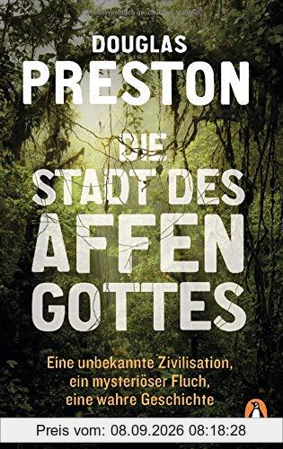 Die Stadt des Affengottes: Eine unbekannte Zivilisation, ein mysteriöser Fluch, eine wahre Geschichte