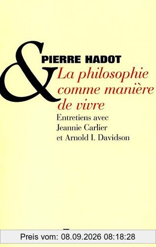 La philosophie comme manière de vivre : entretiens avec Jeannie Carlier et Arnold I. Davidson