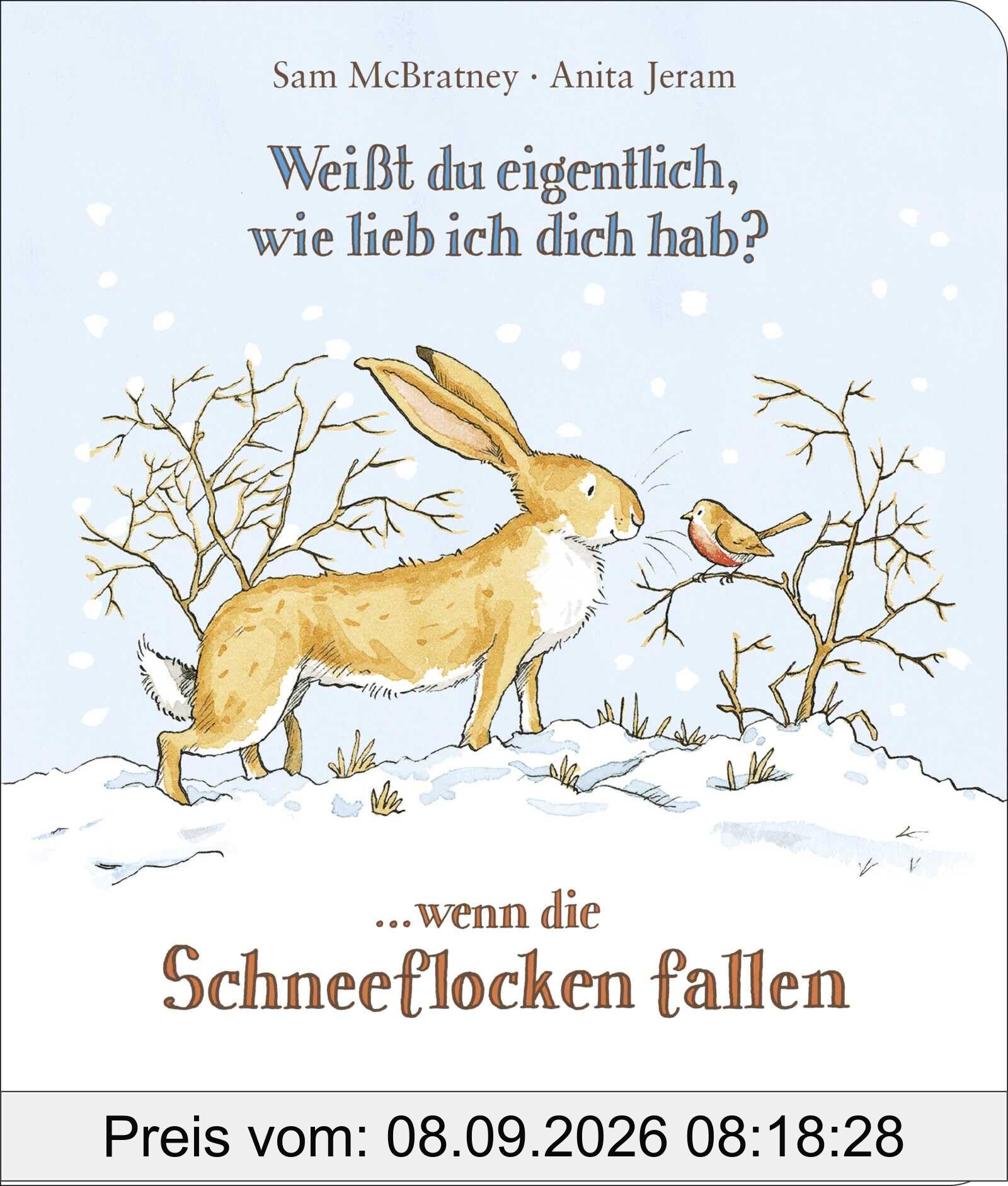 Weißt du eigentlich, wie lieb ich dich hab? ... wenn die Schneeflocken fallen: Emotionale Wintergeschichte mit der schönsten Botschaft aller Zeiten I ... zum Vorlesen im Advent für Kinder ab 3 Jahren