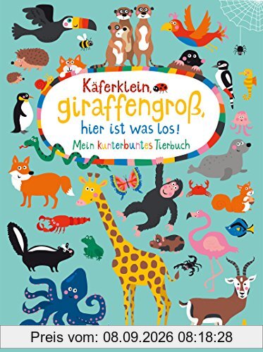 Käferklein, giraffengroß, hier ist was los! Mein kunterbuntes Tierbuch