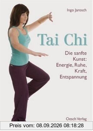 Tai Chi: Die sanfte Kunst: Energie, Ruhe, Kraft, Entspannung
