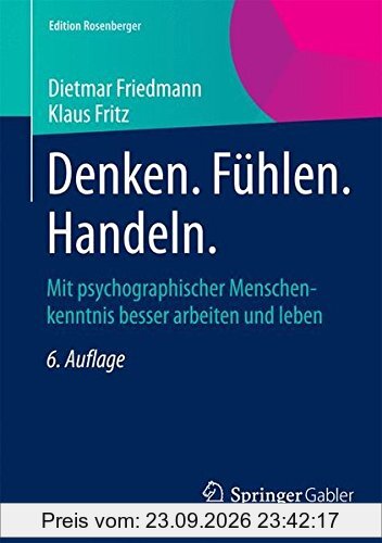 Denken. Fühlen. Handeln.: Mit psychographischer Menschenkenntnis besser arbeiten und leben (Edition Rosenberger)