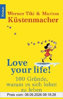 Love your Life!: 100 Gründe, warum es sich lohnt zu leben