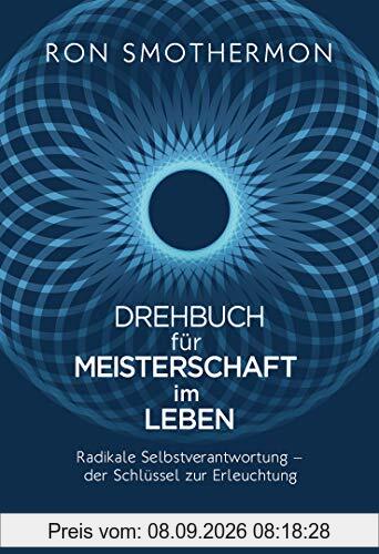 Drehbuch für Meisterschaft im Leben: Radikale Selbstverantwortung – der Schlüssel zur Erleuchtung
