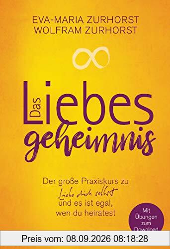 Das Liebesgeheimnis: Der große Praxiskurs zu Liebe dich selbst und es ist egal, wen du heiratest - Mit Übungen zum Download