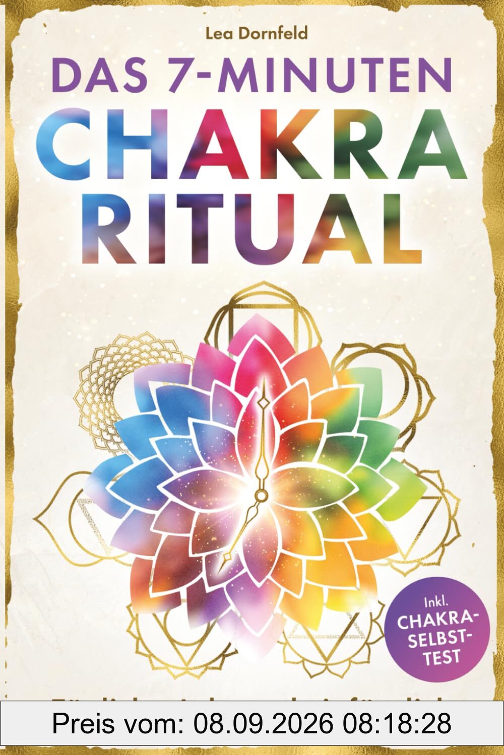 Das 7-Minuten-Chakra-Ritual – Tägliche Achtsamkeit für dich: Kraftquellen aktivieren, Klarheit finden & innere Balance stärken. Mit Yoga & Meditation Energieblockaden lösen & zur neuen Stärke finden