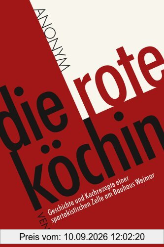 Die rote Köchin: Geschichte und Kochrezepte einer spartakistischen Zelle am Bauhaus Weimar