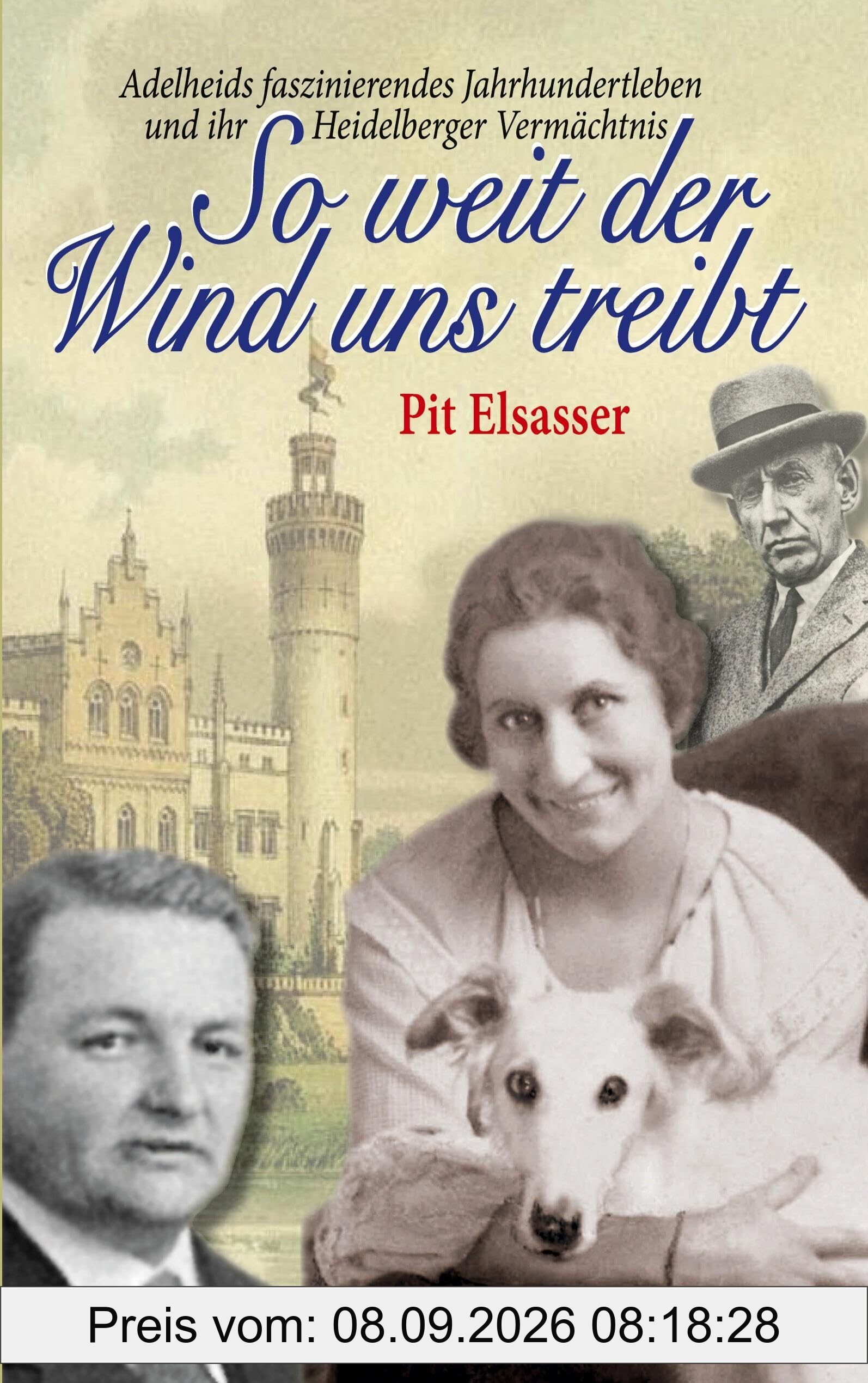 So weit der Wind uns treibt: Adelheids faszinierendes Jahrhundertleben und ihr Heidelberger Vermächtnis
